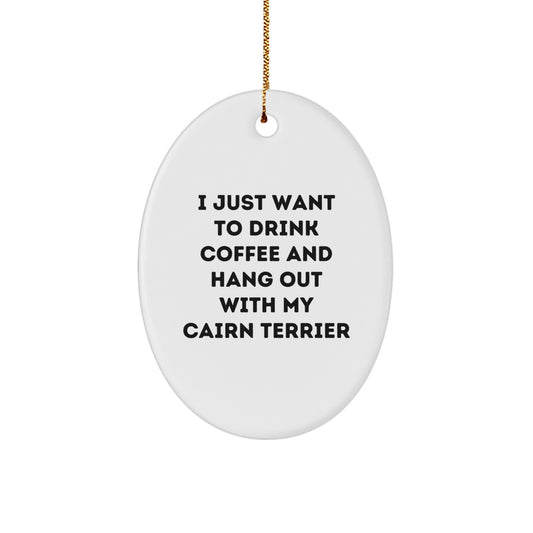 Cairn Terrier Dog Gifts from Friends, Funny Oval Ornament for Christmas with Quote 'I Just Want To Drink Coffee And Hang Out With My Cairn Terrier' - Image 1