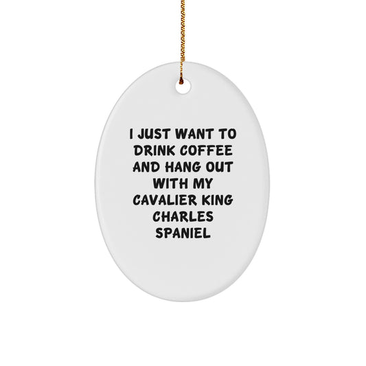 Cavalier King Charles Spaniel Dog Lovers Funny Oval Ornament Gifts from Friends to Family, 'I Just Want to Drink Coffee and Hang Out with My Cavalier King Charles Spaniel', Christmas Unique Gifts - Image 1