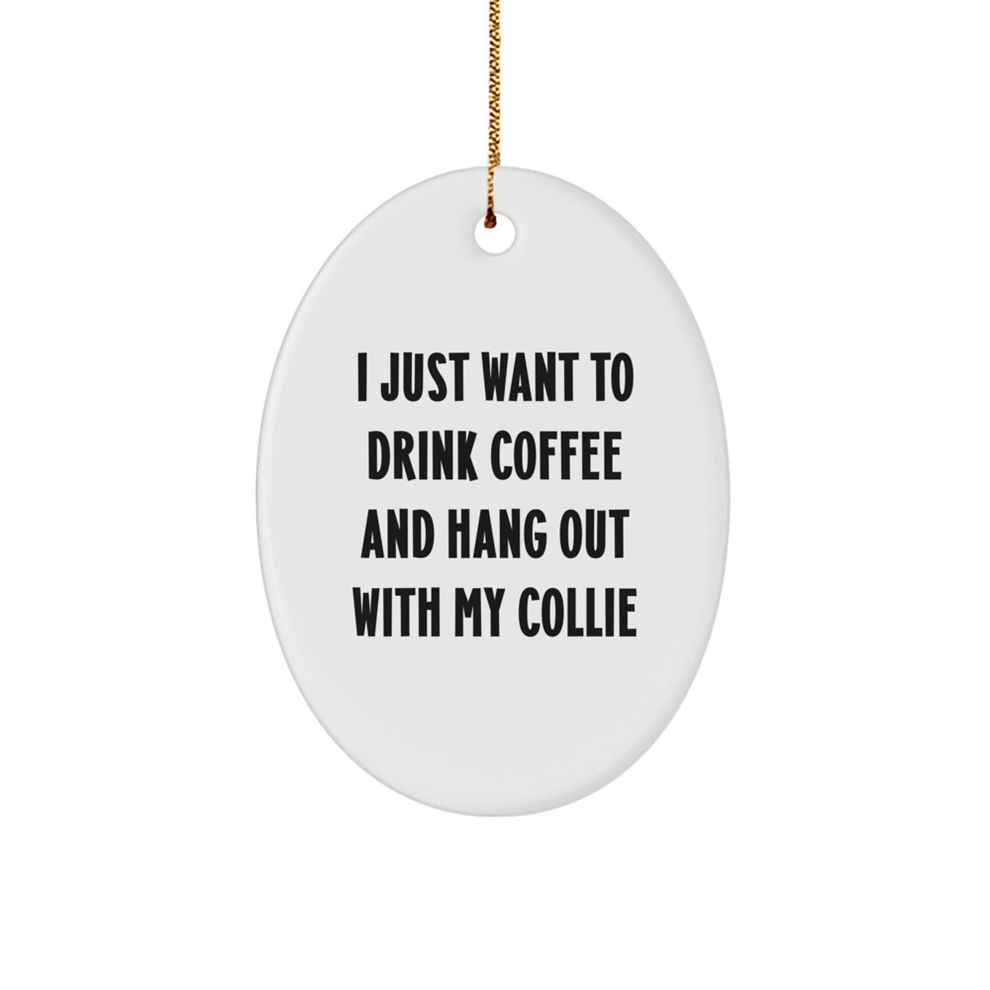 Funny Collie Dog Gifts from Friends for Christmas Unique Oval Ornament I Just Want To Drink Coffee And Hang Out With My Collie - Image 1