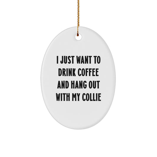 Funny Collie Dog Gifts from Friends for Christmas Unique Oval Ornament I Just Want To Drink Coffee And Hang Out With My Collie - Image 1