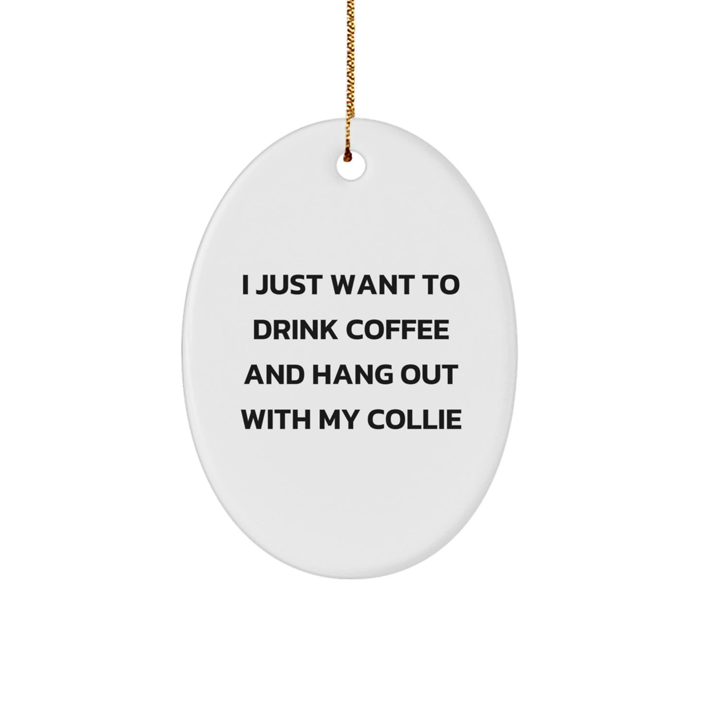 Funny Collie Dog Oval Ornament, Gifts from Friends for Collie Dog Lovers, 'I Just Want To Drink Coffee And Hang Out With My Collie', Christmas Unique Gifts - Image 1
