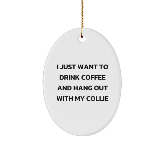 Funny Collie Dog Oval Ornament, Gifts from Friends for Collie Dog Lovers, 'I Just Want To Drink Coffee And Hang Out With My Collie', Christmas Unique Gifts - Image 1