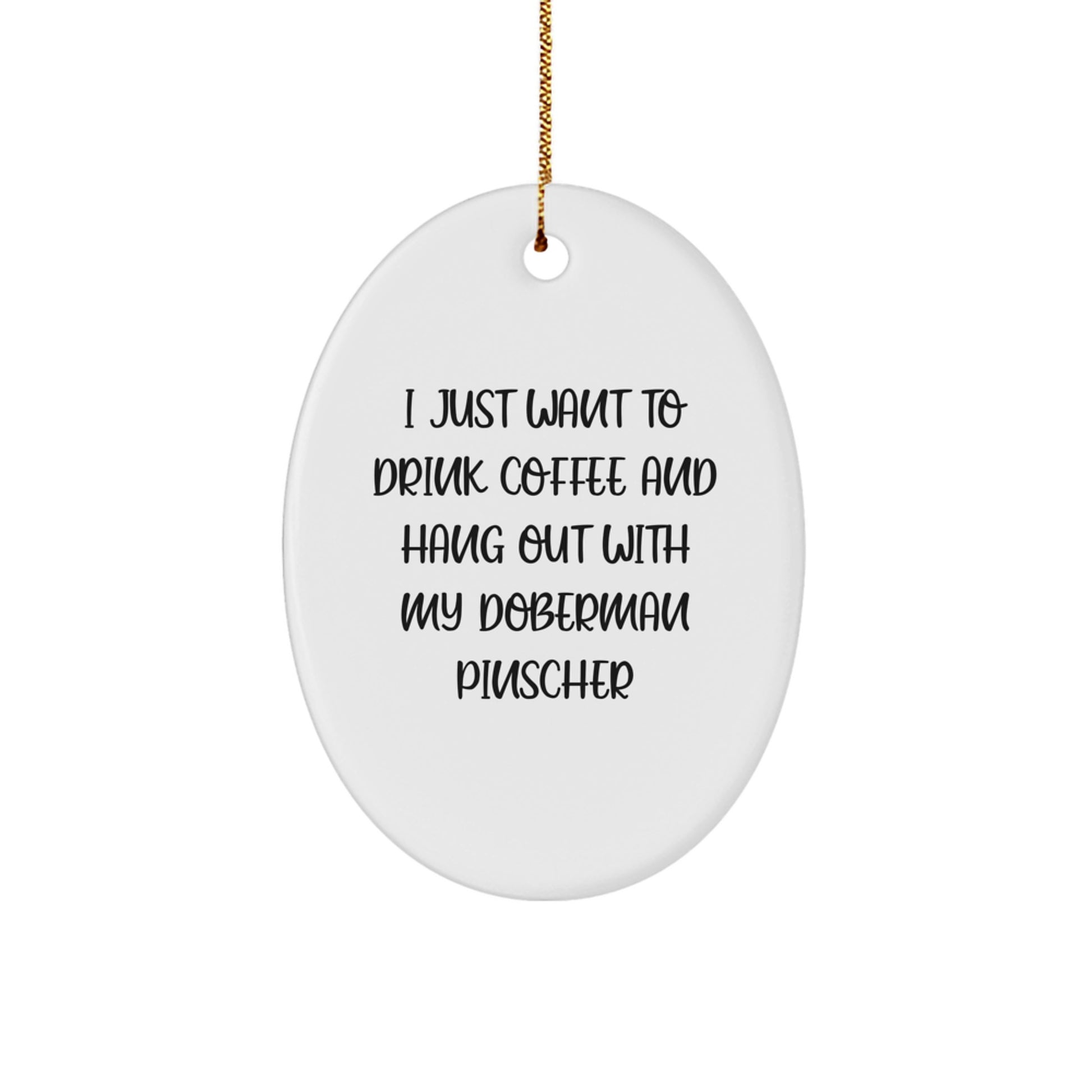 Funny Doberman Pinscher Dog Gifts, Oval Ornament for Christmas, I Just Want To Drink Coffee, Gifts from Men to Doberman Pinscher Dog Lovers, Unique Christmas Unique Gifts for Friends - Image 1