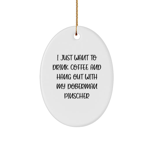 Funny Doberman Pinscher Dog Gifts, Oval Ornament for Christmas, I Just Want To Drink Coffee, Gifts from Men to Doberman Pinscher Dog Lovers, Unique Christmas Unique Gifts for Friends - Image 1