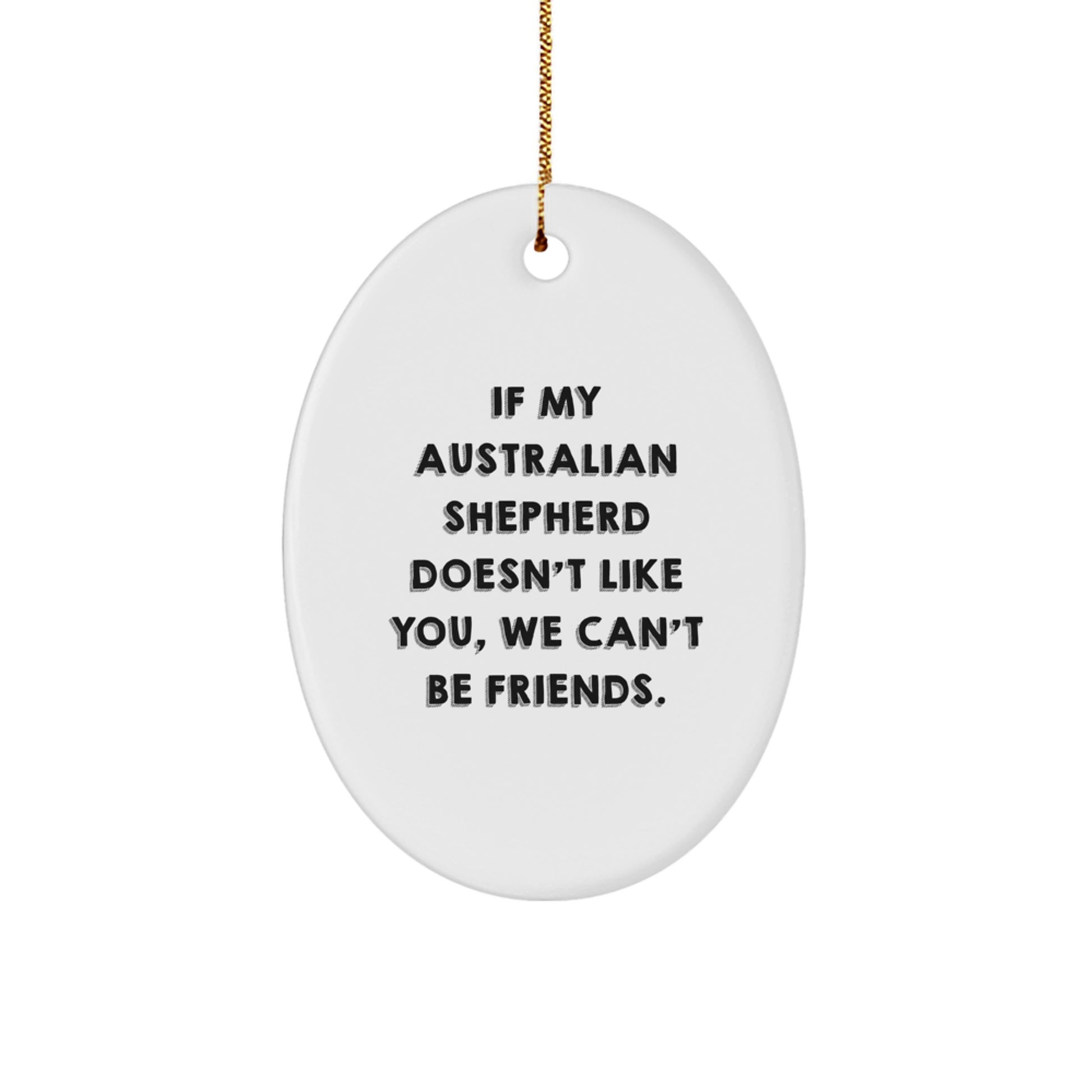 Funny Australian Shepherd Dog Oval Ornament Gifts from Friends to Family for Christmas - 'If My Australian Shepherd Doesn't Like You, We Can't Be Friends.' - Image 1