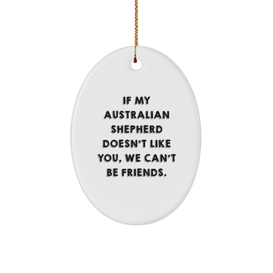 Funny Australian Shepherd Dog Oval Ornament Gifts from Friends to Family for Christmas - 'If My Australian Shepherd Doesn't Like You, We Can't Be Friends.' - Image 1
