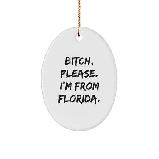 Florida Oval Ornament - B-tch, Please. I'm From Florida. - Funny Christmas Unique Gift from Friends to Family - Image 1
