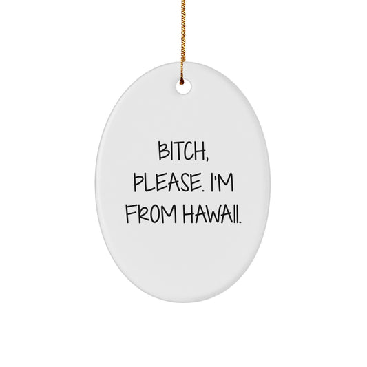 Hawaii Oval Ornament Gifts from B-tch, Please. I'm From Hawaii. - Christmas Unique Presents for Men, Women, Friends, and Family - Image 1