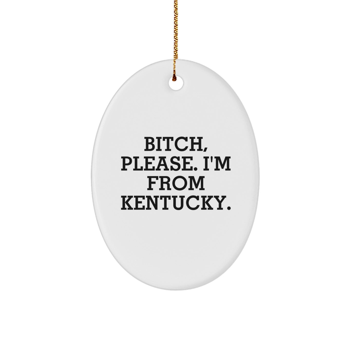 Kentucky Proud Gifts from Friends - B-tch, Please. I'm From Kentucky. Oval Ornament for Christmas - Image 1
