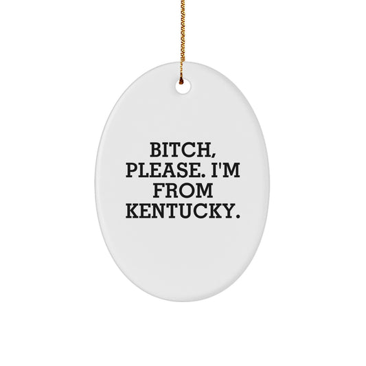 Kentucky Proud Gifts from Friends - B-tch, Please. I'm From Kentucky. Oval Ornament for Christmas - Image 1