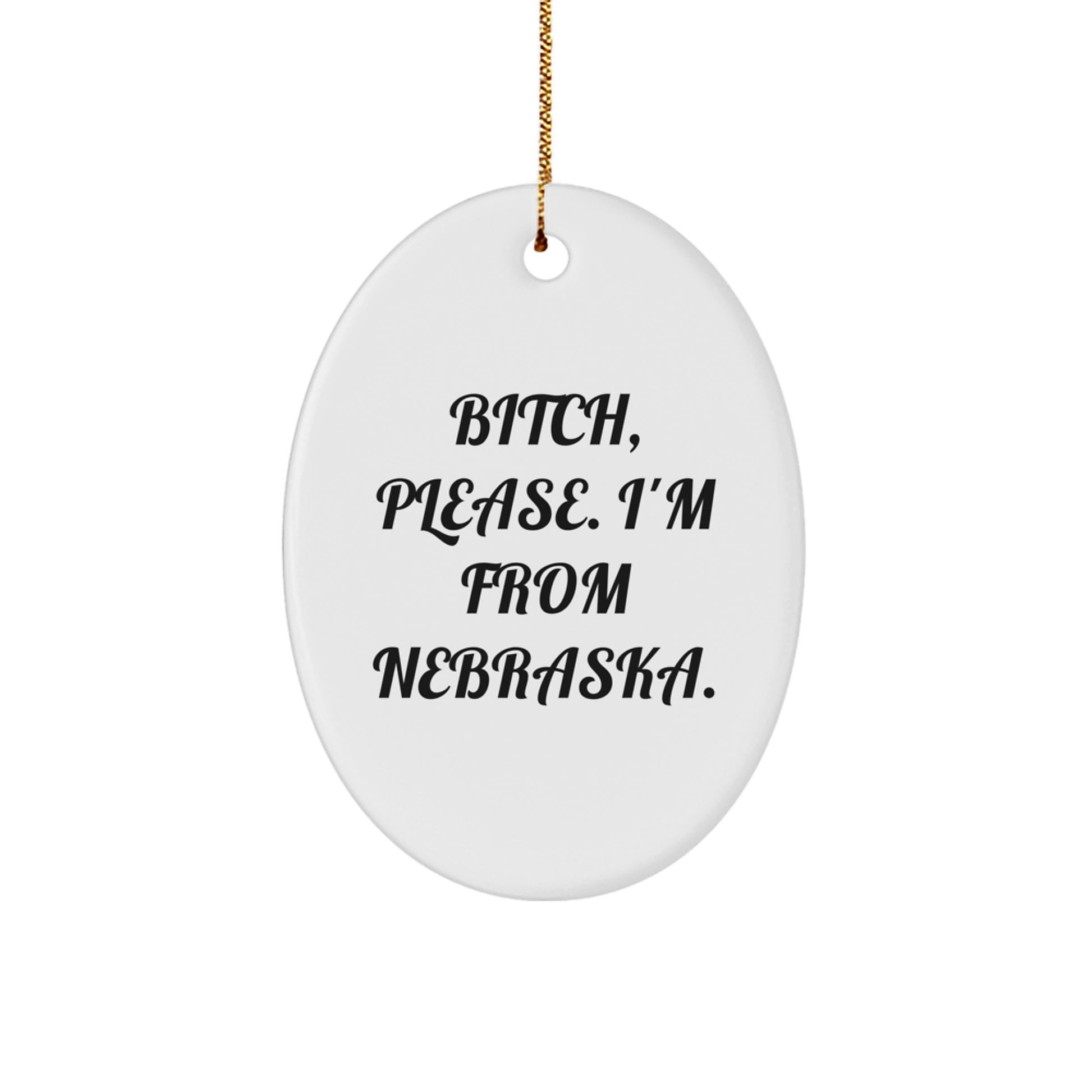 Funny Nebraska Gifts - 'B-tch, Please. I'm From Nebraska.' Oval Ornament for Christmas, Gifts from Friends, Coworkers, Family - Image 1