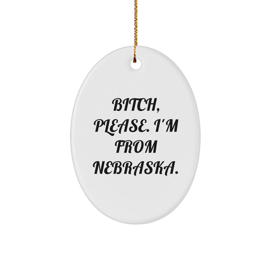 Funny Nebraska Gifts - 'B-tch, Please. I'm From Nebraska.' Oval Ornament for Christmas, Gifts from Friends, Coworkers, Family - Image 1