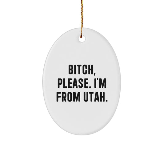 Utah Oval Ornament Gifts from Friends - 'B-tch, Please. I'm From Utah.' - Christmas Unique - Image 1