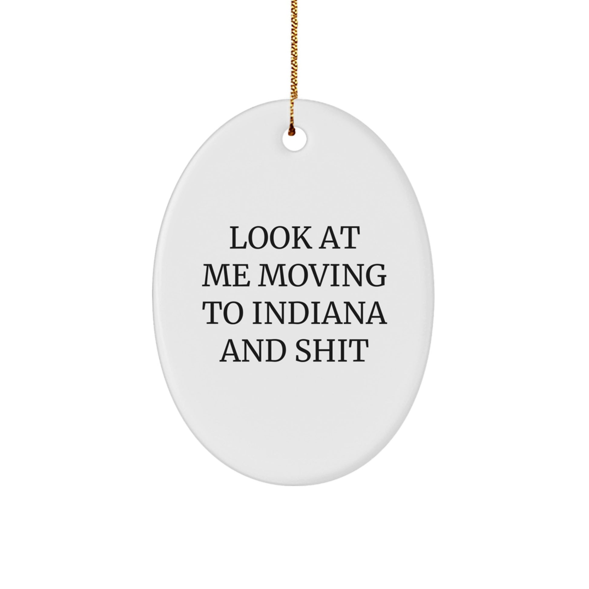 Funny Indiana Oval Ornament Gifts from Men to Family Friends and Coworkers - Look At Me Moving To Indiana And Shit Quote - Image 1