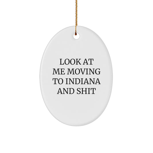 Funny Indiana Oval Ornament Gifts from Men to Family Friends and Coworkers - Look At Me Moving To Indiana And Shit Quote - Image 1