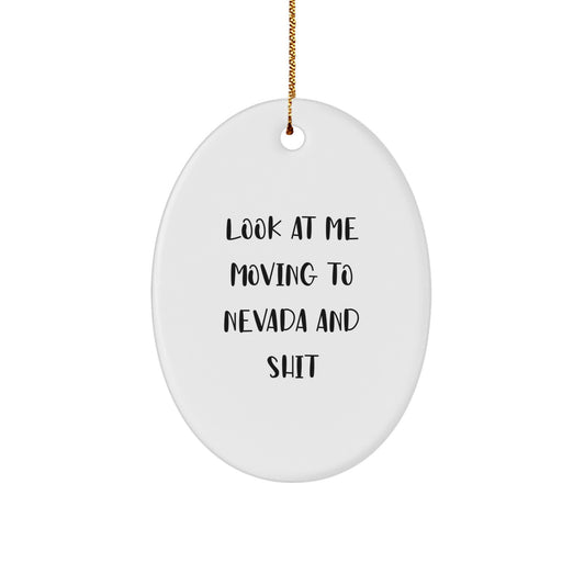 Nevada Oval Ornament Gifts from Men to Friends- 'Look At Me Moving To Nevada And Shit' Funny Quote - Image 1