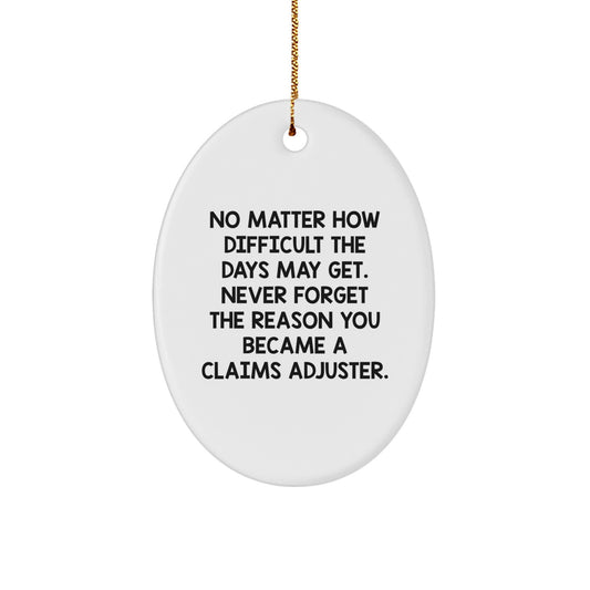 Inspiring Claims Adjuster Oval Ornament Gifts for Men, Women, Coworkers, Family from Friends - 'No Matter How Difficult The Days May Get. Never Forget The Reason You Became A Claims Adjuster.' - Image 1