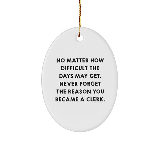 Funny Clerk Gifts from Friends - Oval Ornament with Inspirational Quote - Christmas Unique Gifts - Image 1