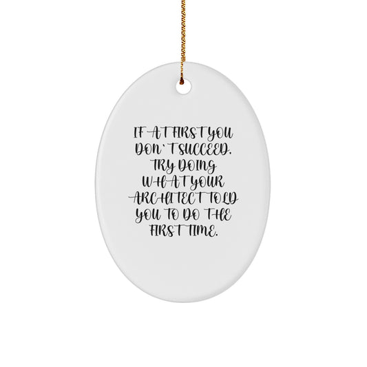 Funny Architect Gifts from Friends, 'If At First You Don't Succeed, Try Doing What Your Architect Told You To Do The First Time.' Oval Ornament for Christmas - Image 1