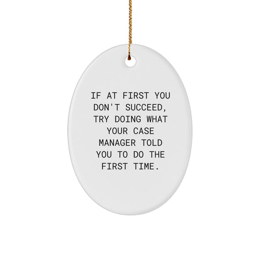 Case Manager Christmas Unique Gifts from Friends - Oval Ornament with Funny Quote, 'If At First You Don't Succeed, Try Doing What Your Case Manager Told You To Do The First Time.' for Case Manager - Image 1