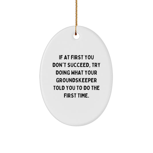 Funny groundskeeper Gifts from Friends for Christmas - Oval Ornament with Quote 'If At First You Don't Succeed, Try Doing What Your groundskeeper Told You To Do The First Time.' - Image 1
