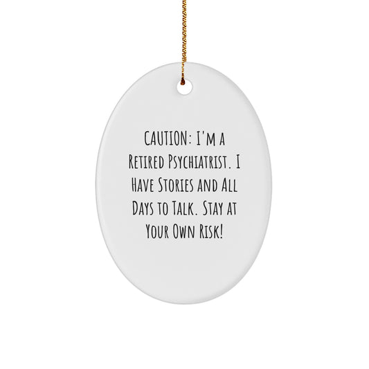 Funny Psychiatrist Gifts from Friends - Caution: I'm A Retired Psychiatrist. I Have Stories And All Days To Talk. Stay At Your Own Risk! Oval Ornament for Christmas - Image 1