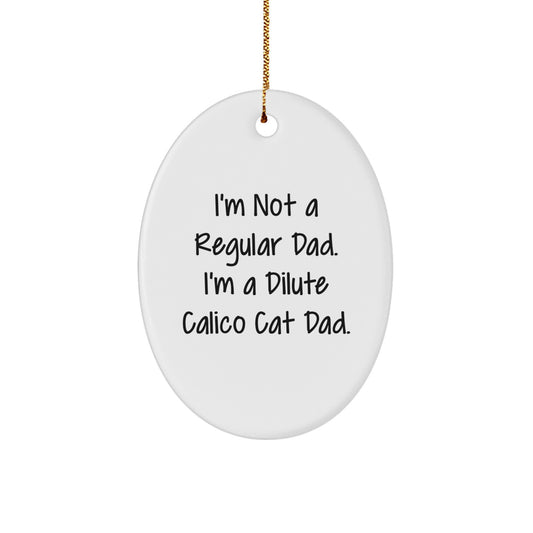 Dilute Calico Cat Dad Gifts, Funny Oval Ornament for Men, Women, Friends, and Family, Christmas Unique Gifts from Dad, 'I'm Not A Regular Dad. I'm A Dilute Calico Cat Dad.' - Image 1