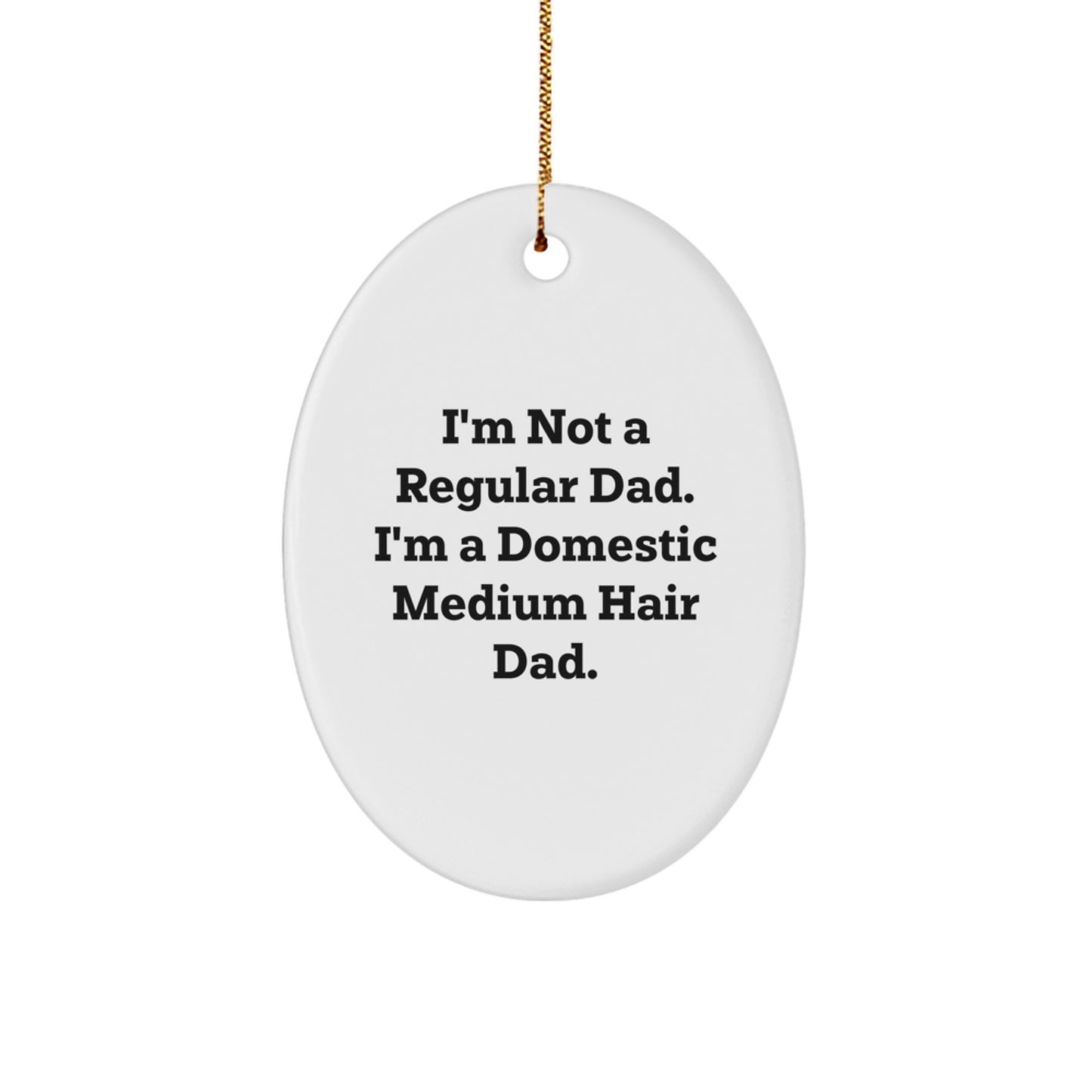 Funny Domestic Medium Hair Gifts: Gifts from Dad to Domestic Medium Hair, Oval Ornament Quote, Christmas Unique Gifts for Domestic Medium Hair, Men, or Women - Image 1