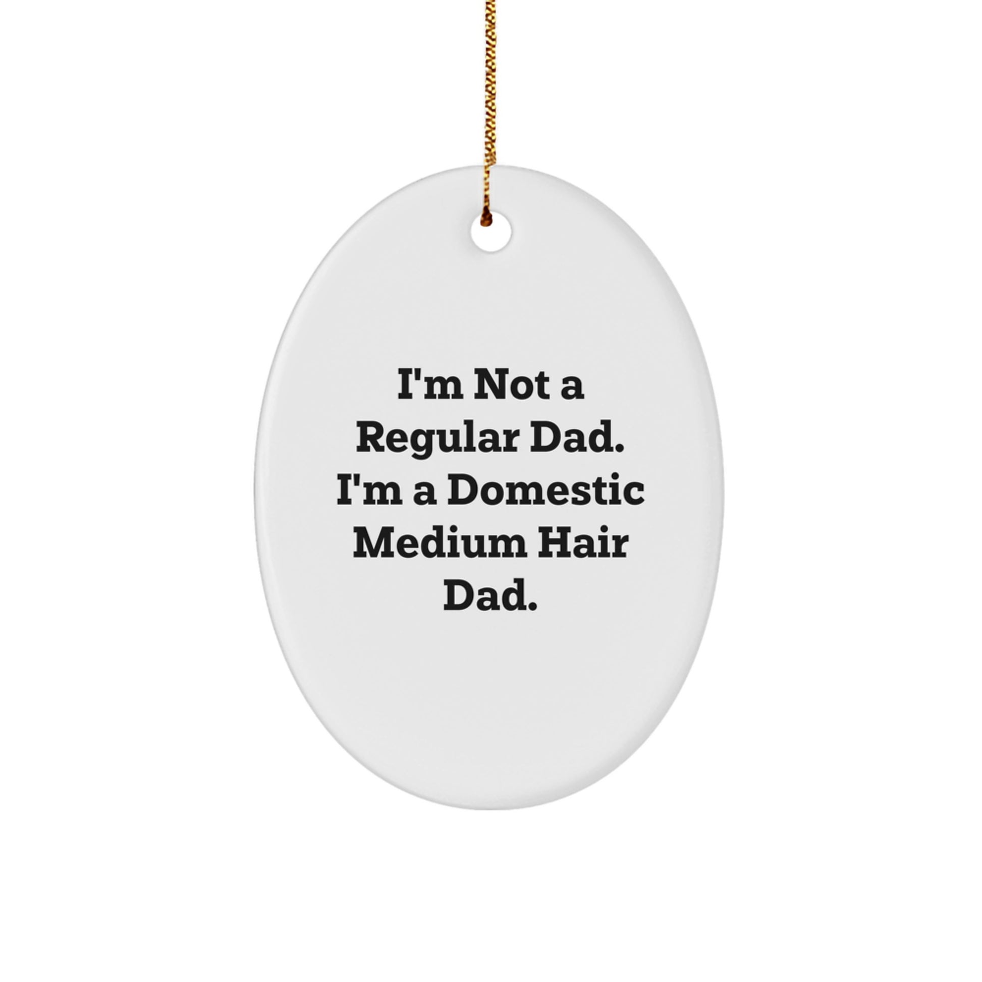 Funny Domestic Medium Hair Gifts: Gifts from Dad to Domestic Medium Hair, Oval Ornament Quote, Christmas Unique Gifts for Domestic Medium Hair, Men, or Women - Image 1
