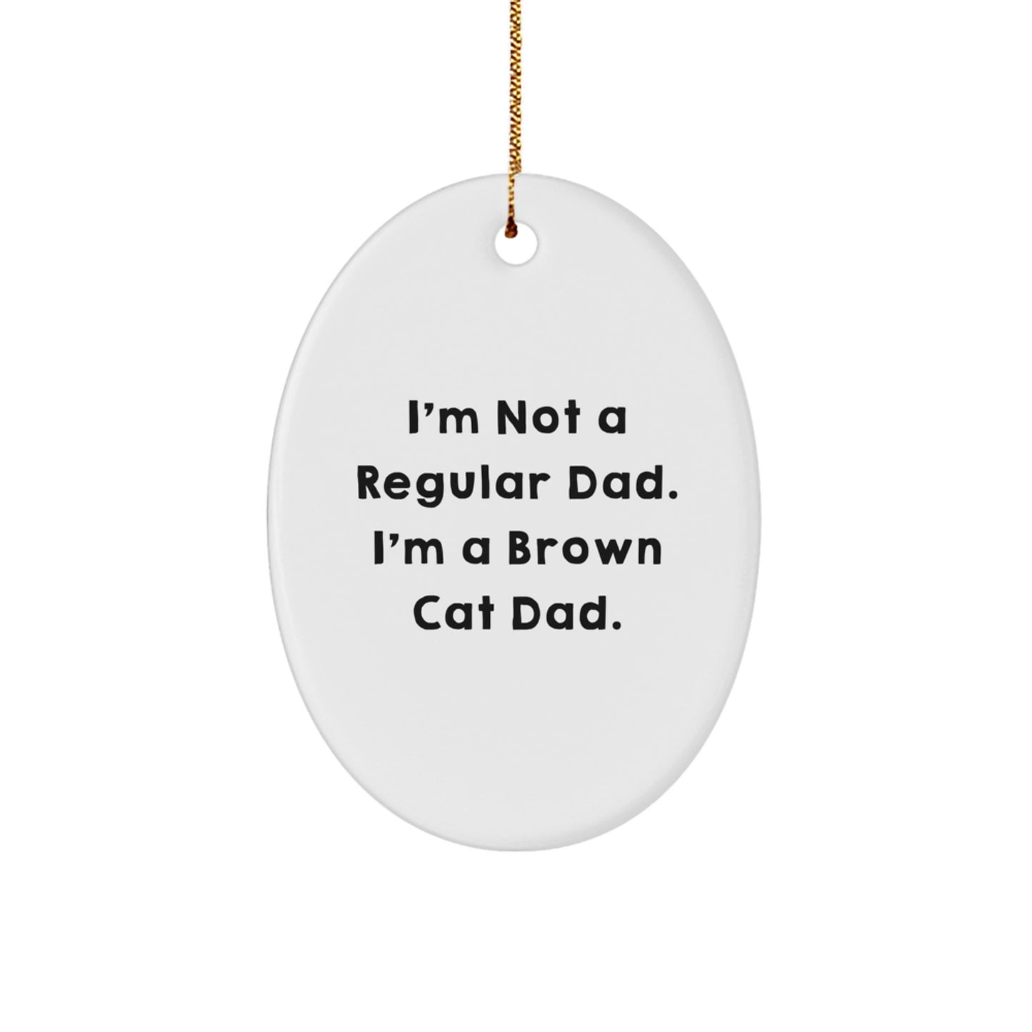 Funny Brown Cat Dad Oval Ornament, Gifts from Men to Family, Perfect for Christmas Unique Gifts, 'I'm Not A Regular Dad. I'm A Brown Cat Dad.' - Image 1