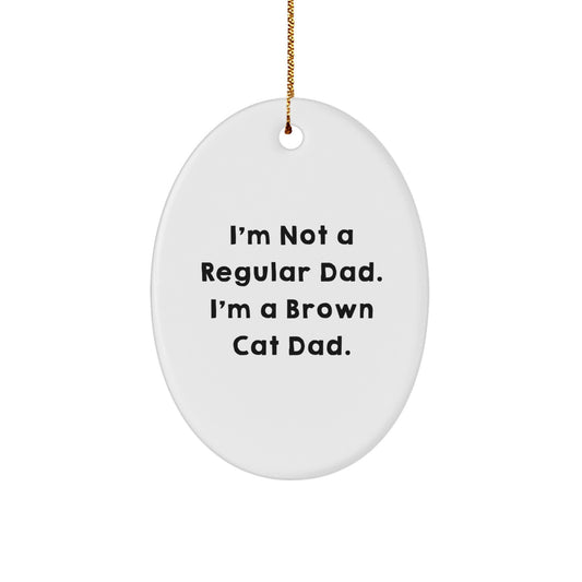 Funny Brown Cat Dad Oval Ornament, Gifts from Men to Family, Perfect for Christmas Unique Gifts, 'I'm Not A Regular Dad. I'm A Brown Cat Dad.' - Image 1