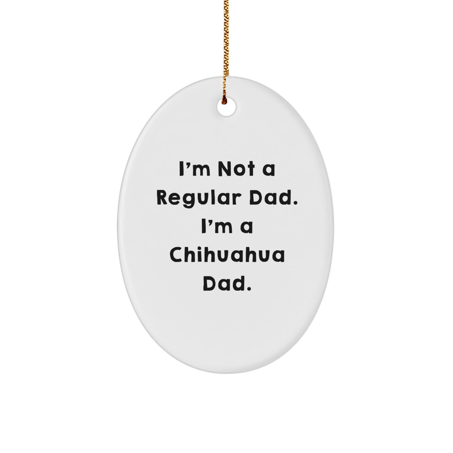 Chihuahua Dad Gifts, Oval Ornament, Funny Quote, Christmas Unique Gifts for Men, Women, Friends, Coworkers, Family - Image 1
