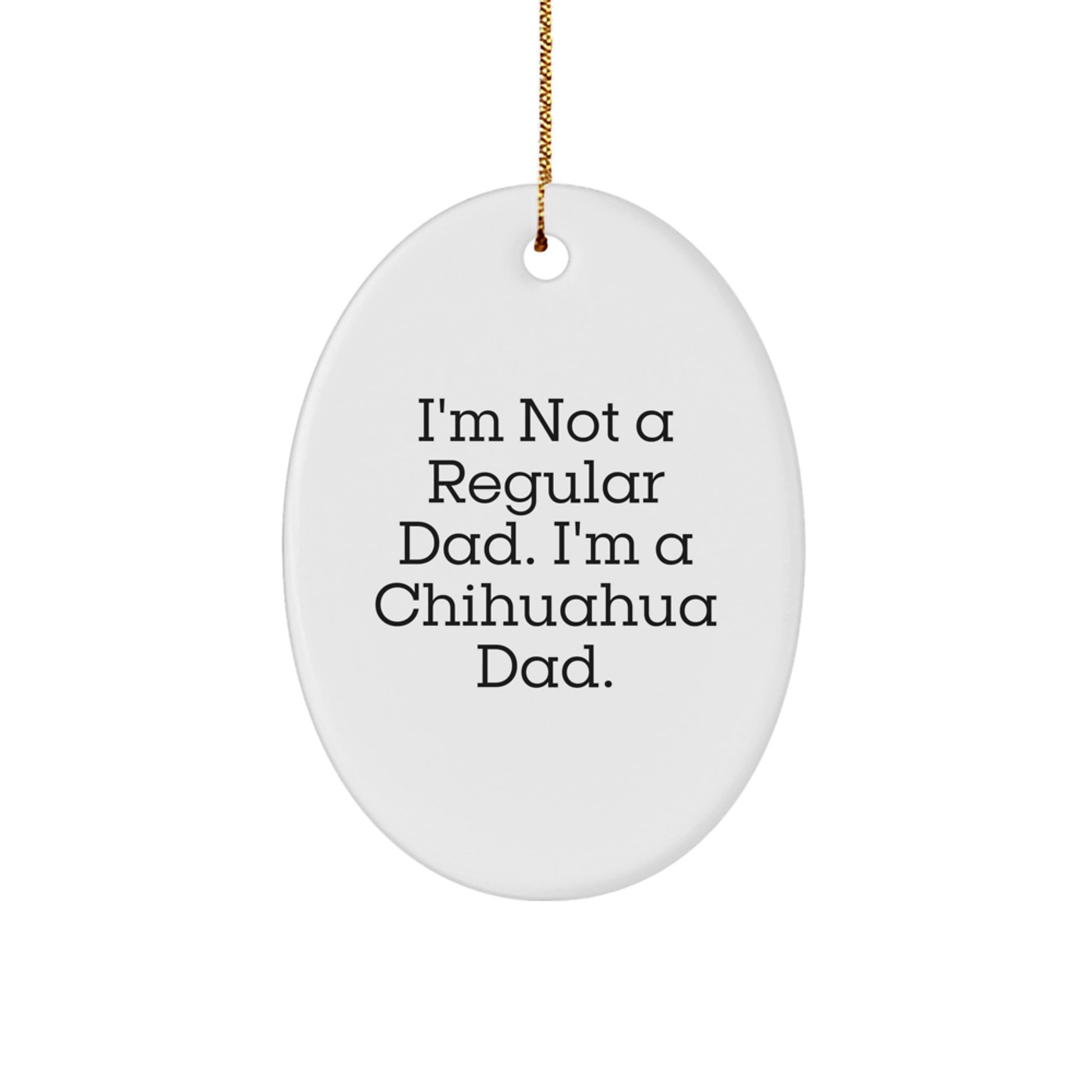 Chihuahua Dad Gifts for Men, Funny Oval Ornament, 'I'm Not a Regular Dad, I'm a Chihuahua Dad' Christmas Unique Gifts from Family - Image 1