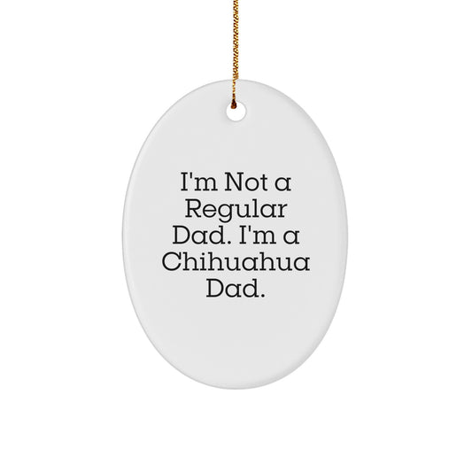 Chihuahua Dad Gifts for Men, Funny Oval Ornament, 'I'm Not a Regular Dad, I'm a Chihuahua Dad' Christmas Unique Gifts from Family - Image 1