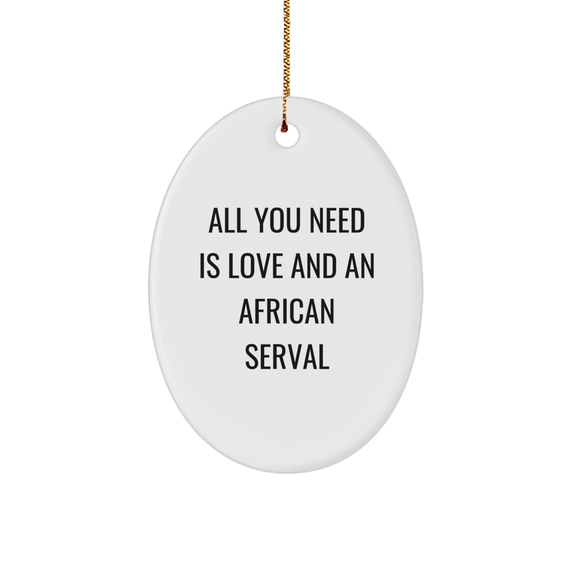 African Serval Cat Oval Ornament, Funny Gift from Friends, All You Need Is Love, Christmas Unique Gifts for African Serval Cat Lovers, Gifts for Her, Gifts for Him, Gifts for Family - Image 1