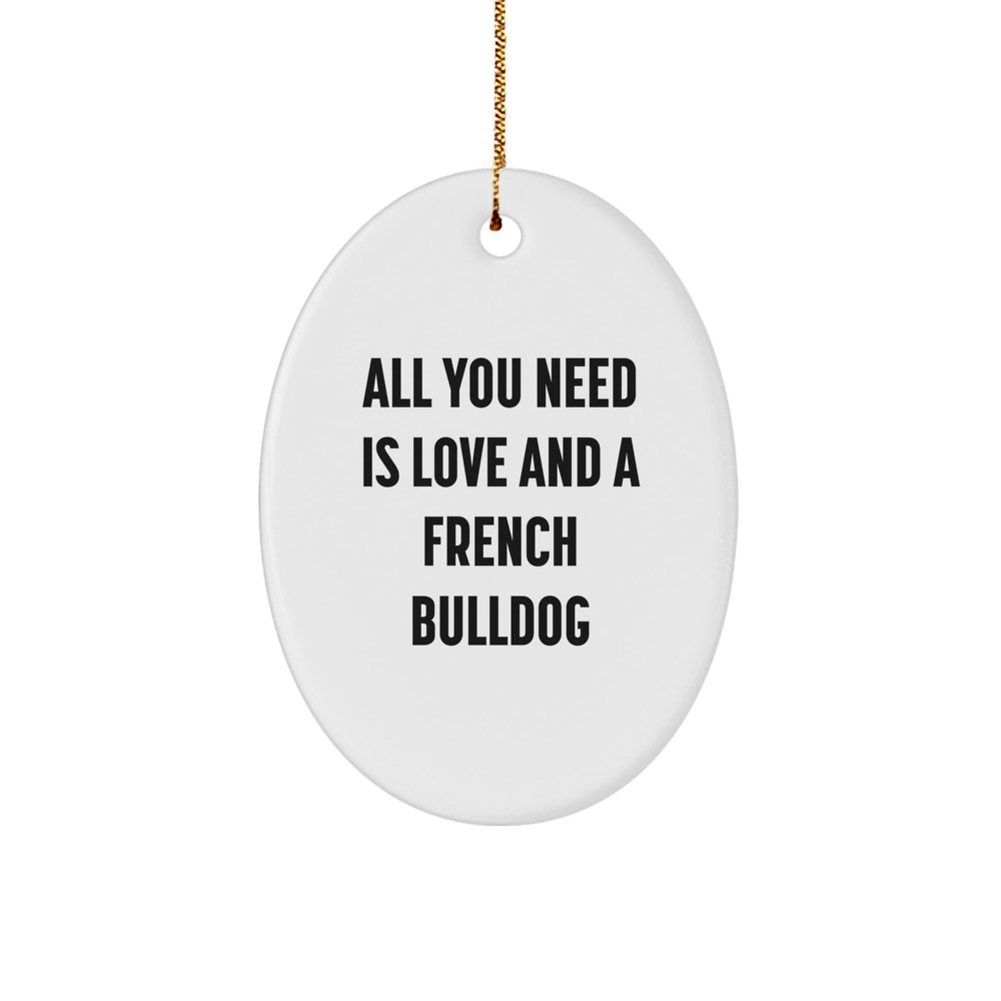 French Bulldog Lovers Gift, 'All You Need Is Love And A French Bulldog' Oval Ornament, Christmas Unique Gifts from Friends and Family - Image 1