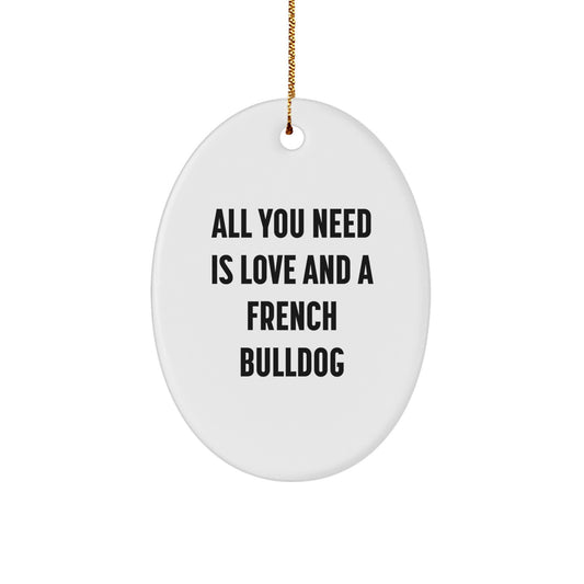French Bulldog Lovers Gift, 'All You Need Is Love And A French Bulldog' Oval Ornament, Christmas Unique Gifts from Friends and Family - Image 1