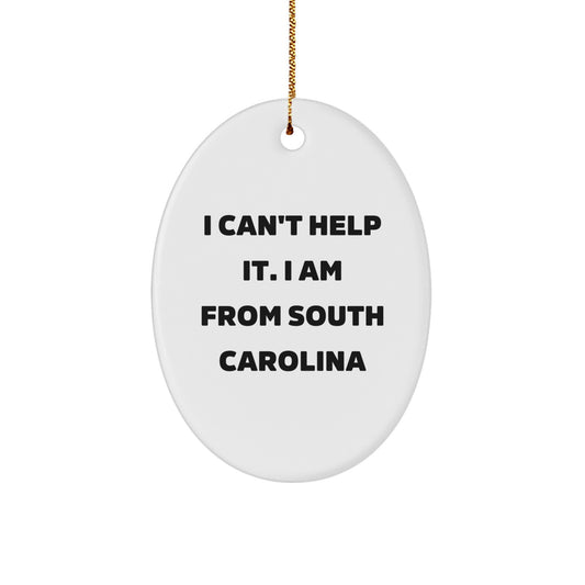 Funny South Carolina Oval Ornament Gifts from Friends for Men and Women, 'I Can't Help It. I Am From South Carolina', Christmas Unique Gifts - Image 1