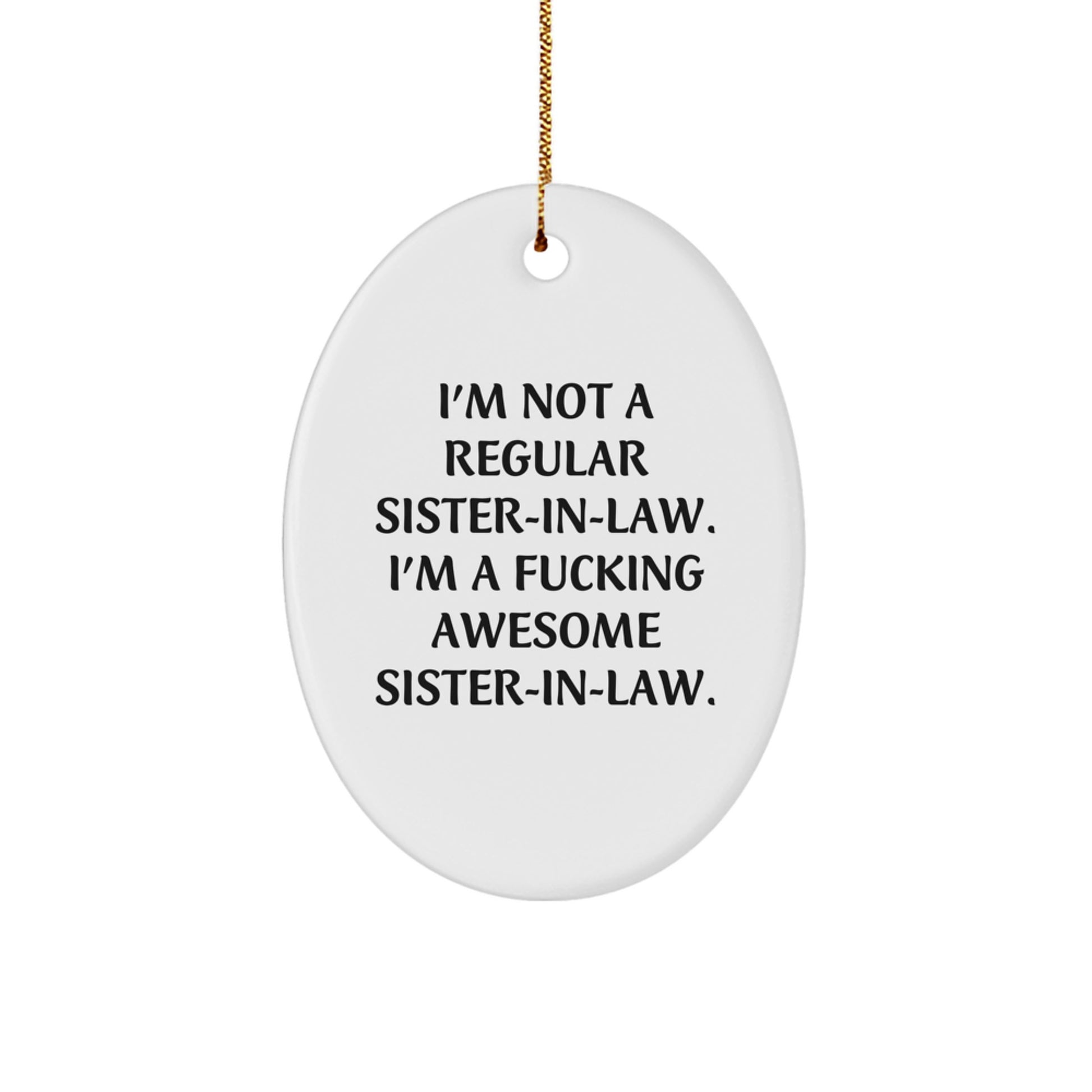 Funny Sister-in-law Gifts - 'I'm Not A Regular Sister-in-law. I'm A F--king Awesome Sister-in-law.' Oval Ornament for Christmas from Family - Gifts for Sister-in-law - Image 1