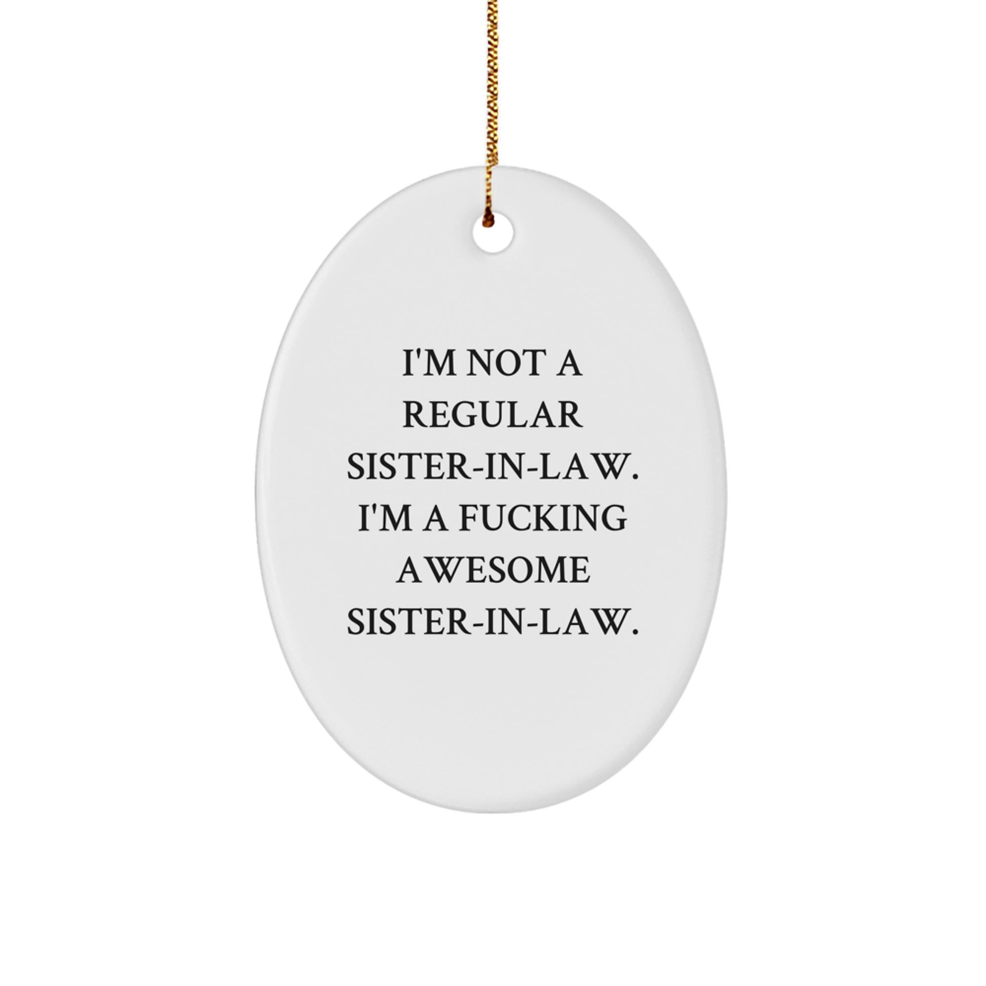 Funny Sister-in-law Gifts from Men - I'm Not A Regular Sister-in-law. I'm A F--king Awesome Sister-in-law. Oval Ornament for Sister-in-law with a Twist, Perfect for Christmas - Image 1