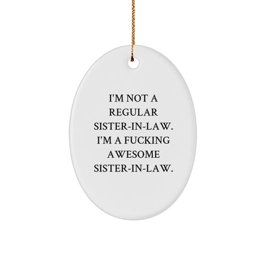 Funny Sister-in-law Gifts from Men - I'm Not A Regular Sister-in-law. I'm A F--king Awesome Sister-in-law. Oval Ornament for Sister-in-law with a Twist, Perfect for Christmas - Image 1