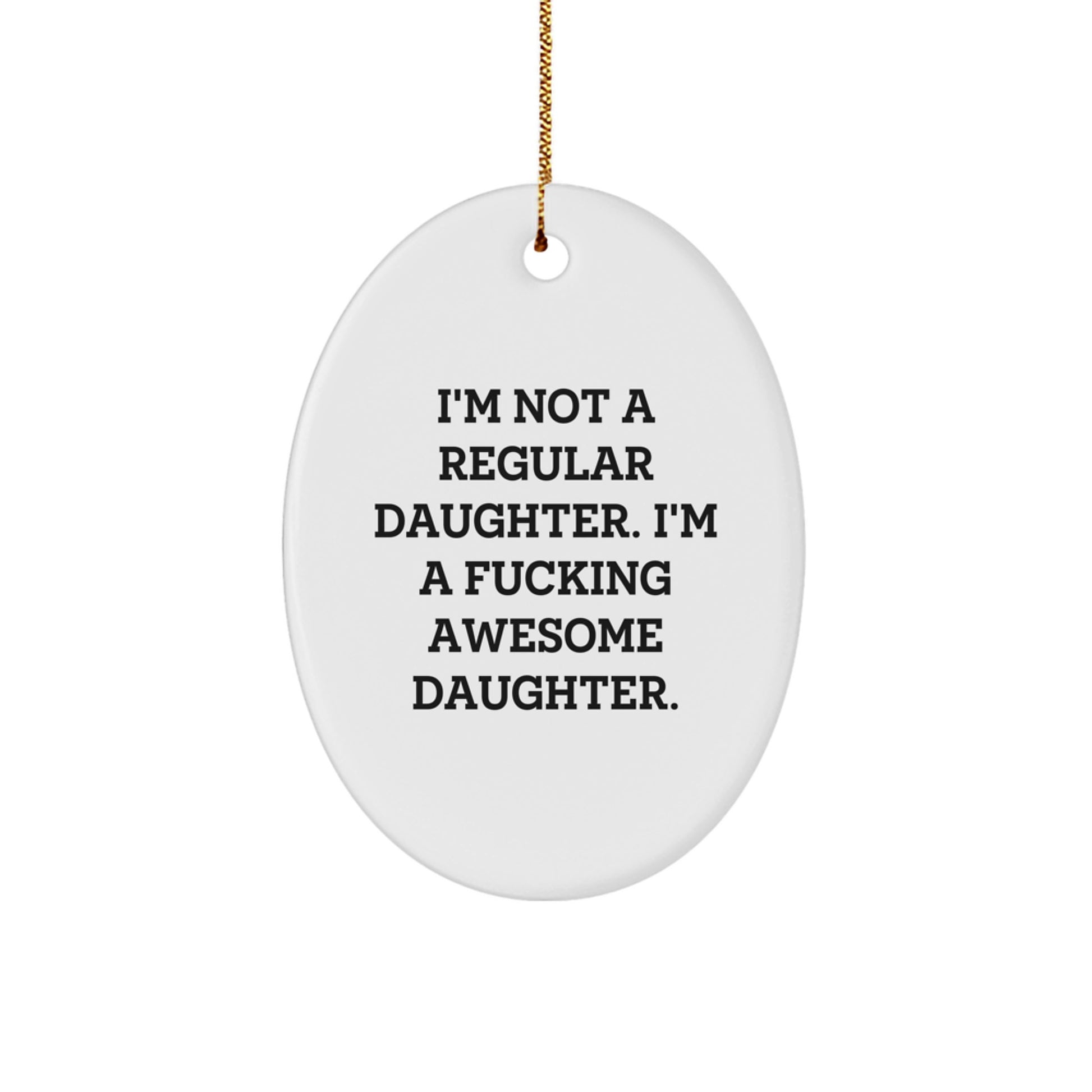 Funny Daughter Gifts, I'm Not A Regular Daughter. I'm A F--king Awesome Daughter. Oval Ornament, Gifts from Family for Daughter, Christmas Unique Gifts - Image 1