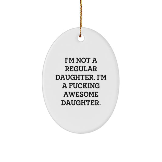 Funny Daughter Gifts, I'm Not A Regular Daughter. I'm A F--king Awesome Daughter. Oval Ornament, Gifts from Family for Daughter, Christmas Unique Gifts - Image 1