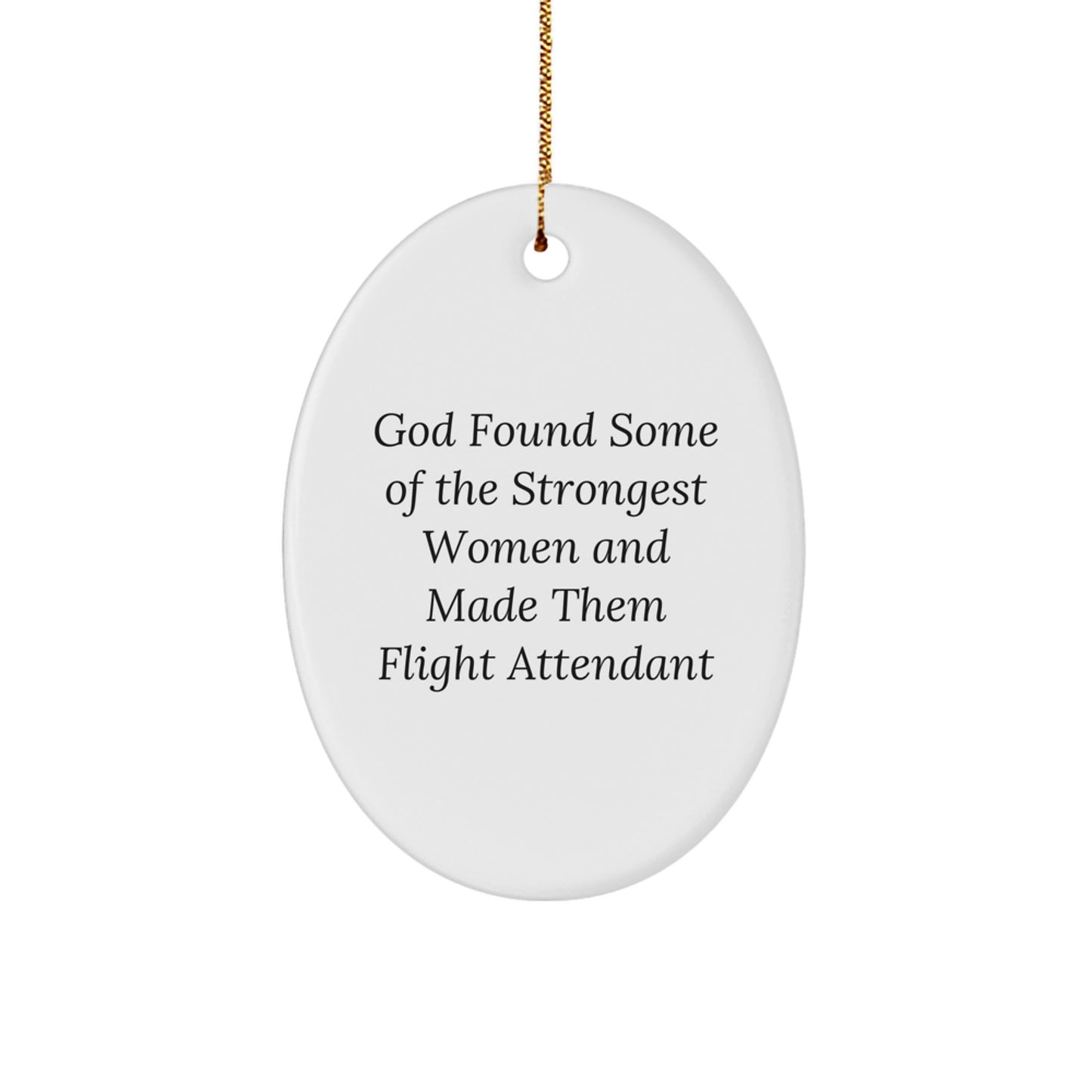Funny Flight Attendant Gifts from Men to Women - Oval Ornament with 'God Found Some Of The Strongest Women And Made Them Flight Attendant' Quote for Christmas - Image 1
