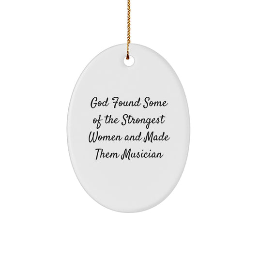 Funny Musician Gifts from Friends - Oval Ornament for Christmas - 'God Found Some Of The Strongest Women And Made Them Musician' Quote - Image 1