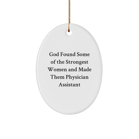 Funny Physician Assistant Gifts from God, Oval Ornament for Christmas - 'God Found Some Of The Strongest Women And Made Them Physician Assistant' for Physician Assistant Friends and Family - Image 1