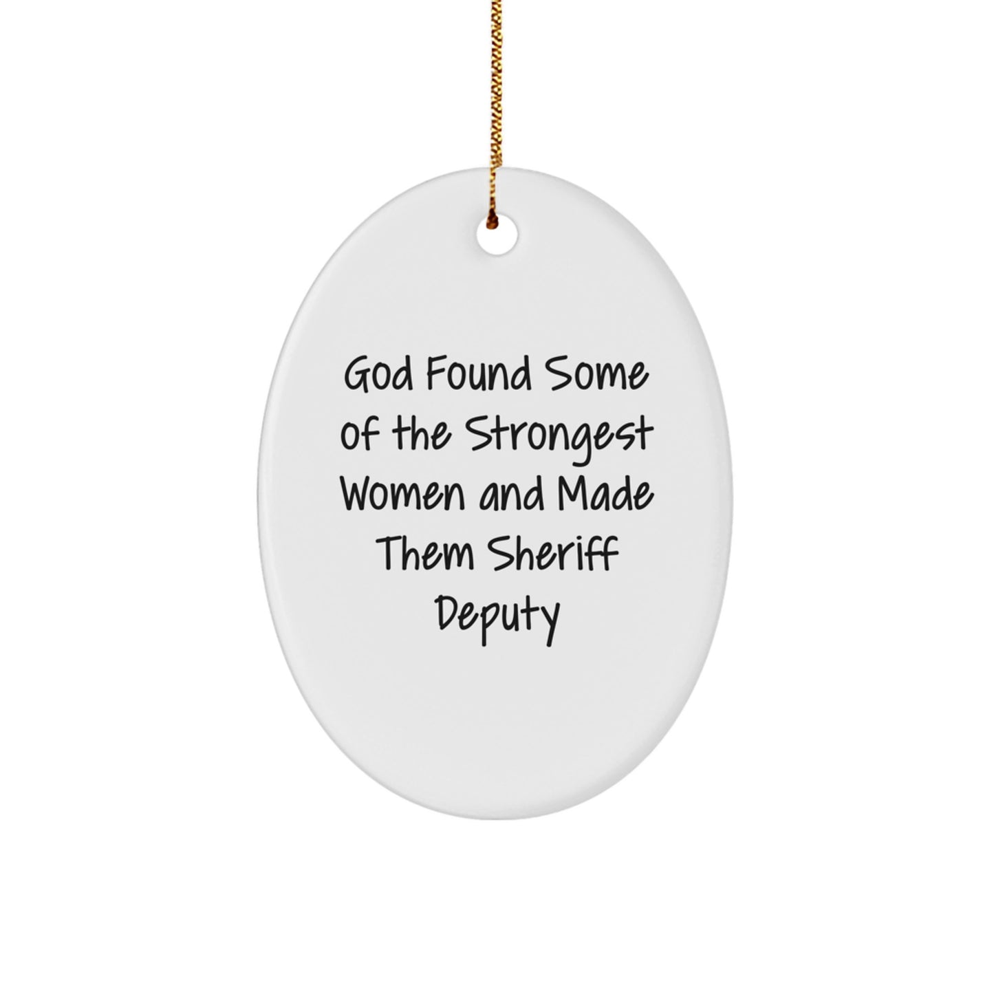 Funny Sheriff Deputy Gifts - 'God Found Some Of The Strongest Women And Made Them Sheriff Deputy' Oval Ornament, White, 3.25\ - Image 1