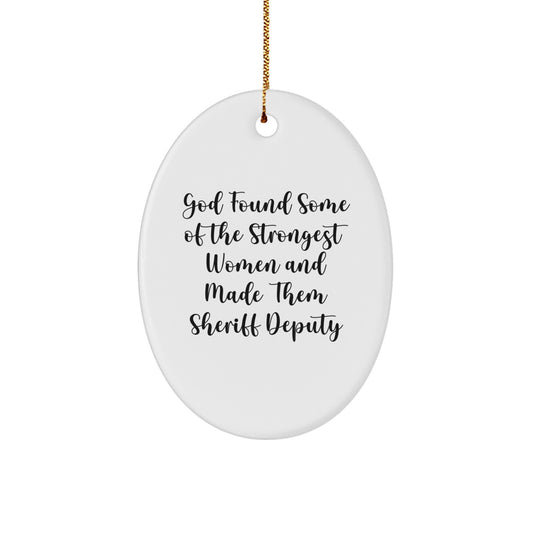 Funny Sheriff Deputy Gifts from Men for Christmas Unique Oval Ornament, 'God Found Some Of The Strongest Women And Made Them Sheriff Deputy' - Image 1