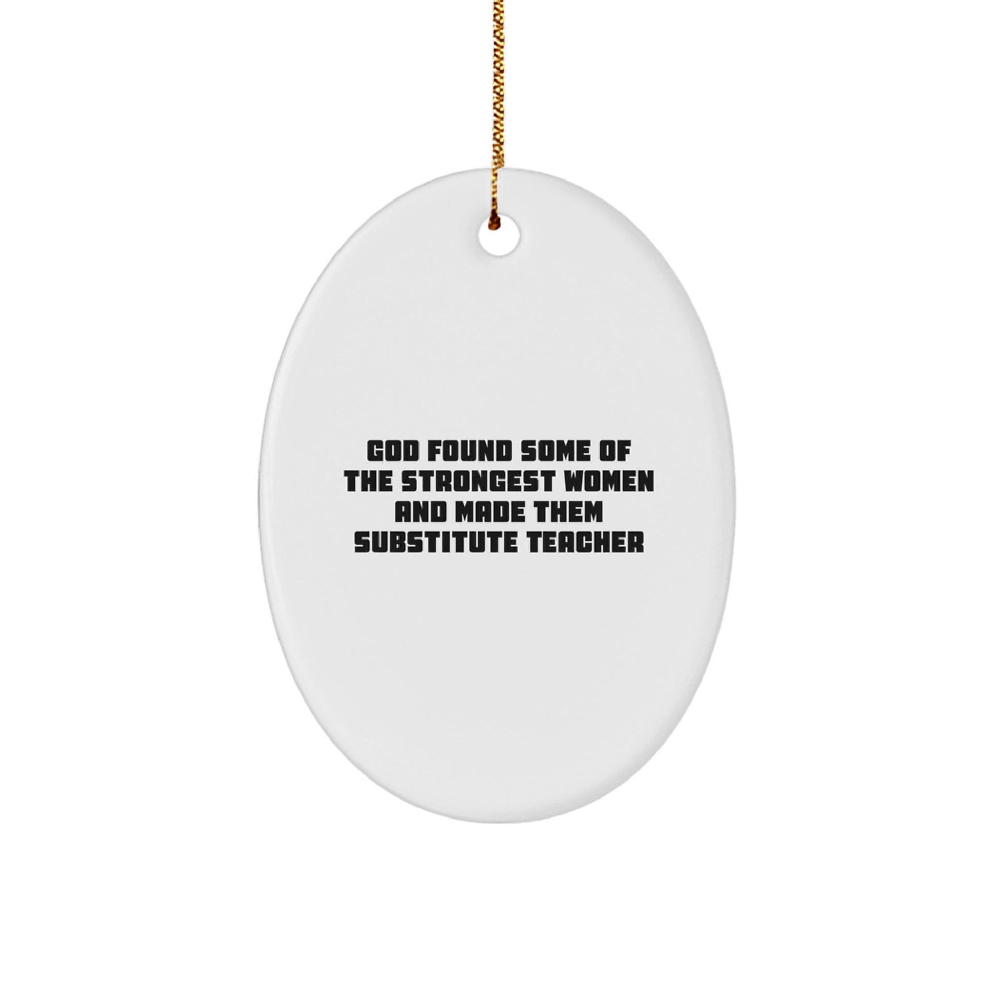 Funny Substitute Teacher Gifts for Women - Oval Ornament from Friends and Family - God Found Some Of The Strongest Women And Made Them Substitute Teacher - Christmas Unique Gifts - Image 1