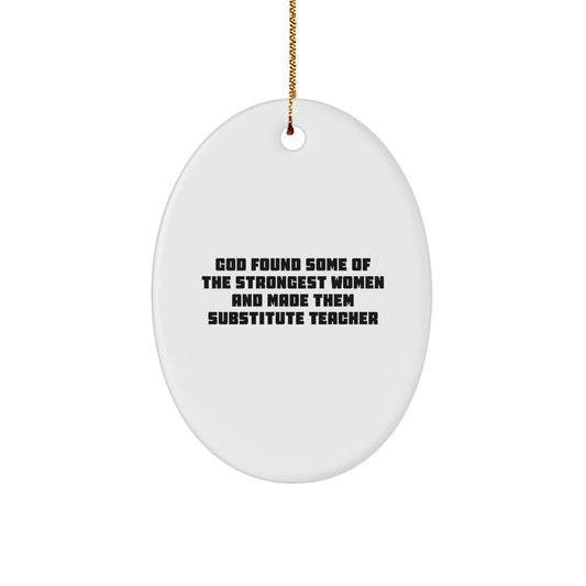 Funny Substitute Teacher Gifts for Women - Oval Ornament from Friends and Family - God Found Some Of The Strongest Women And Made Them Substitute Teacher - Christmas Unique Gifts - Image 1